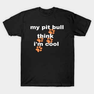 My Pitbull Think I'm Cool T-Shirt